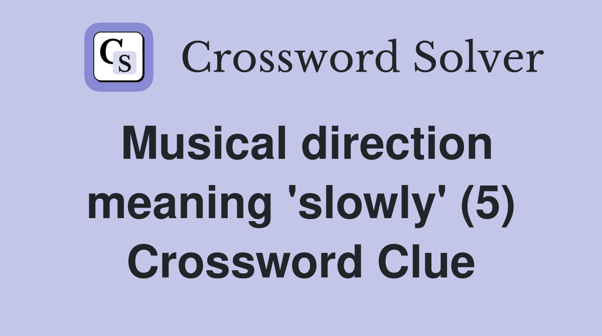 Musical direction meaning 'slowly' (5) Crossword Clue Answers